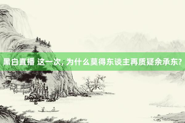 黑白直播 这一次, 为什么莫得东谈主再质疑余承东?