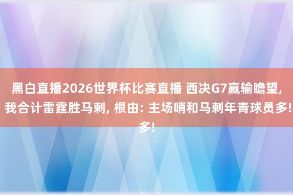 黑白直播2026世界杯比赛直播 西决G7赢输瞻望, 我合计雷霆胜马剌, 根由: 主场哨和马剌年青球员多!